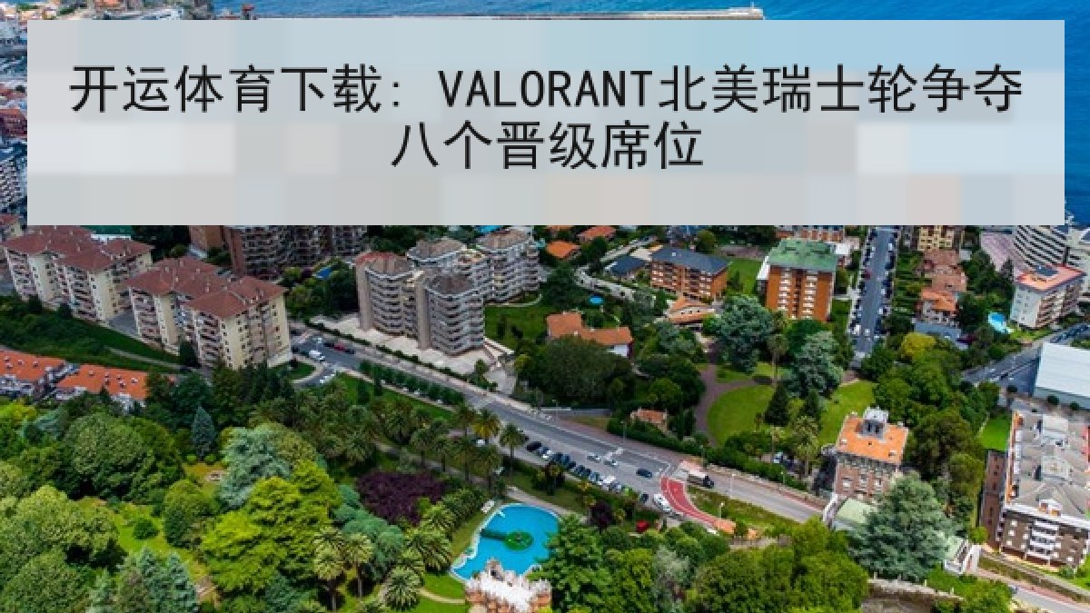 开运体育下载: VALORANT北美瑞士轮争夺八个晋级席位 开运体育下载: VALORANT北美瑞士轮争夺八个晋级席位