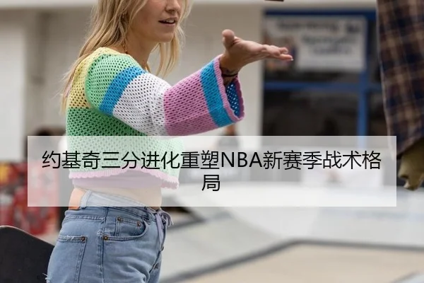 约基奇三分进化重塑NBA新赛季战术格局