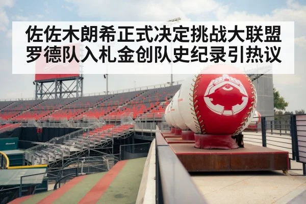 佐佐木朗希正式决定挑战大联盟 罗德队入札金创队史纪录引热议