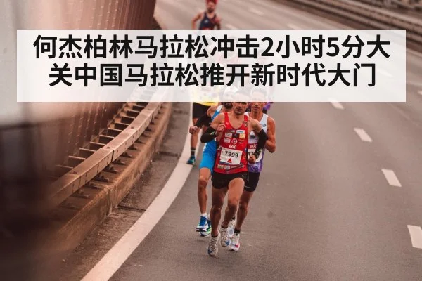 何杰柏林马拉松冲击2小时5分大关中国马拉松推开新时代大门